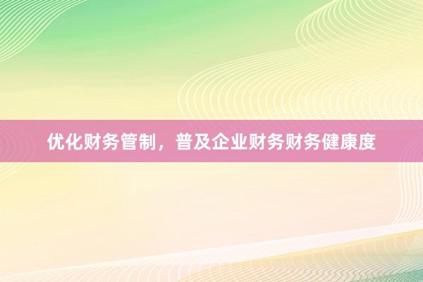 优化财务管制，普及企业财务财务健康度