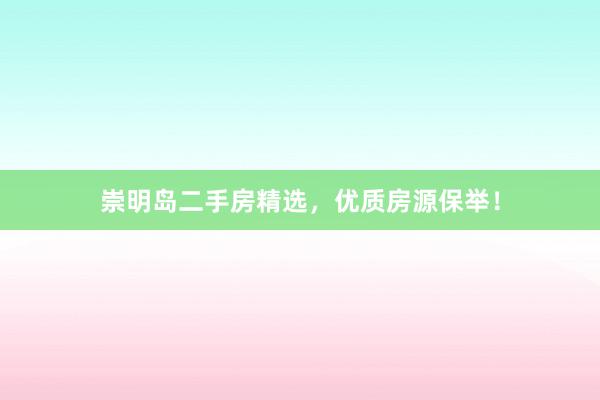 崇明岛二手房精选，优质房源保举！