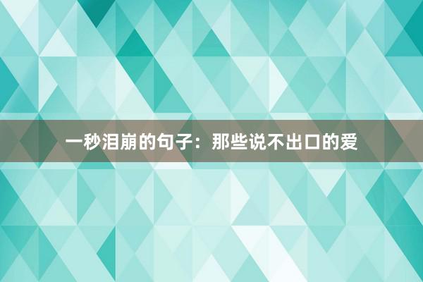 一秒泪崩的句子：那些说不出口的爱