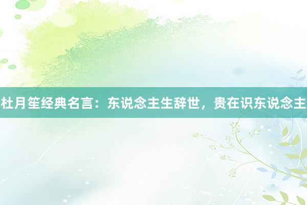 杜月笙经典名言：东说念主生辞世，贵在识东说念主