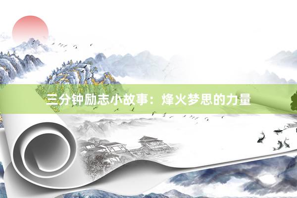 三分钟励志小故事：烽火梦思的力量