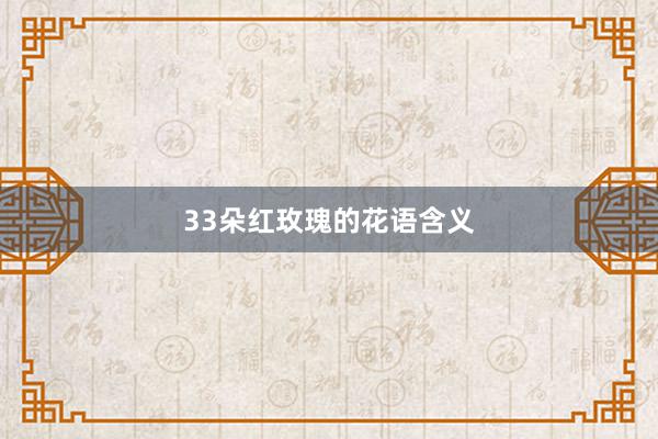 33朵红玫瑰的花语含义