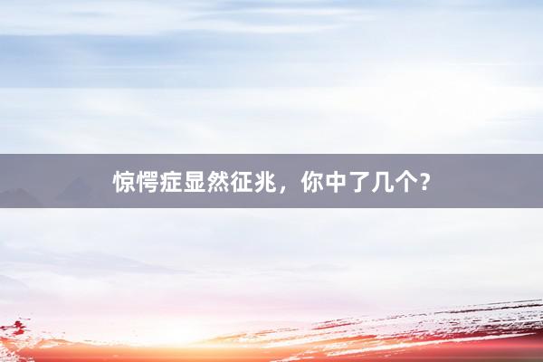 惊愕症显然征兆，你中了几个？